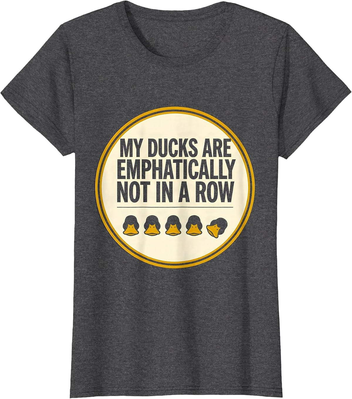 Women's My Ducks Are Emphatically Not In A Row Funny Duck Lover T-Shirt - Dark Heather Grey