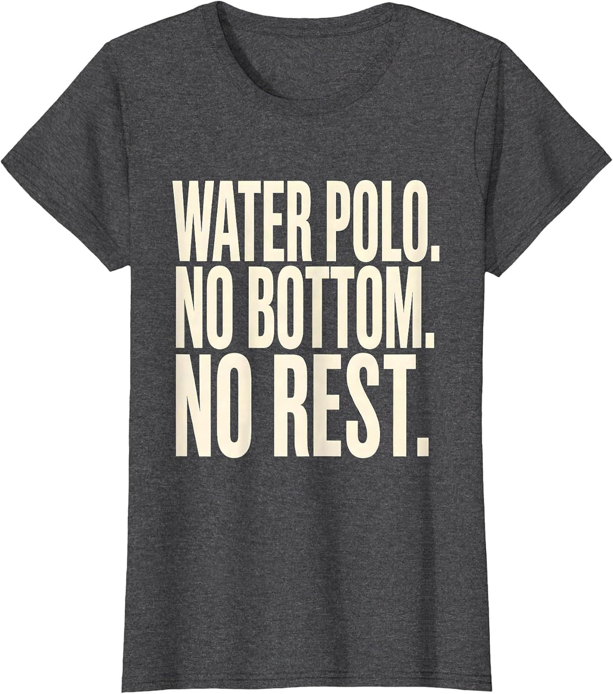 Women's Water Polo No Bottom No Rest Funny Water Polo Player Coach T-Shirt - Dark Heather Grey