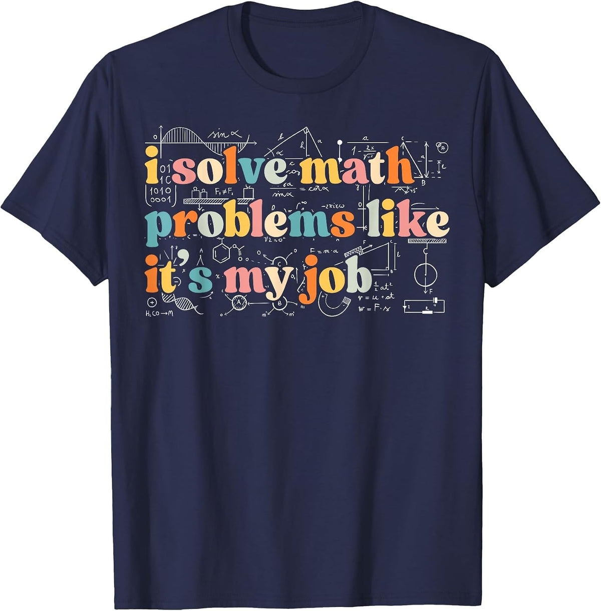 I Solve Math Problems Like It's My Job Funny Math Teacher T-Shirt - Navy Blue