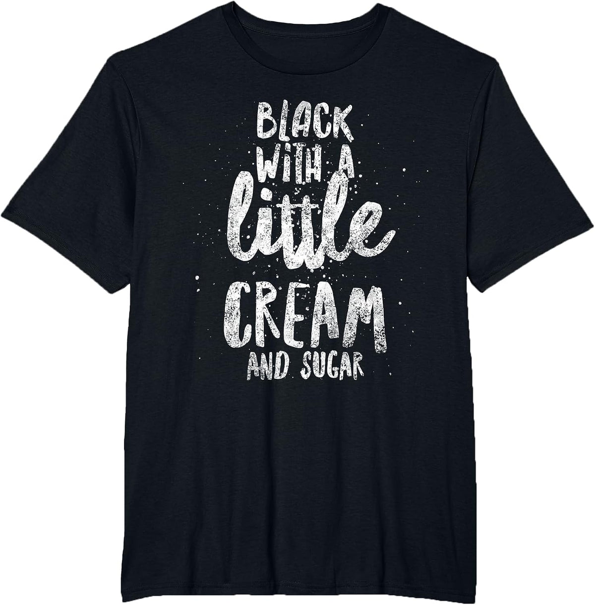 Black with A Little Cream and Sugar T-Shirt - Black