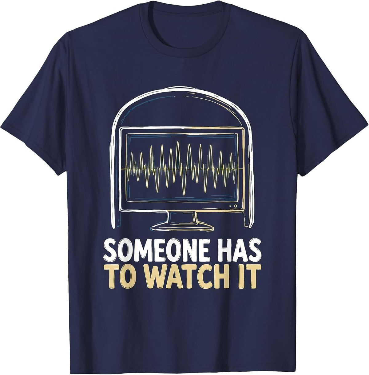 Men's Someone Has To Watch It Funny Lab Tech Sleep Tech Humor T-Shirt - Navy Blue