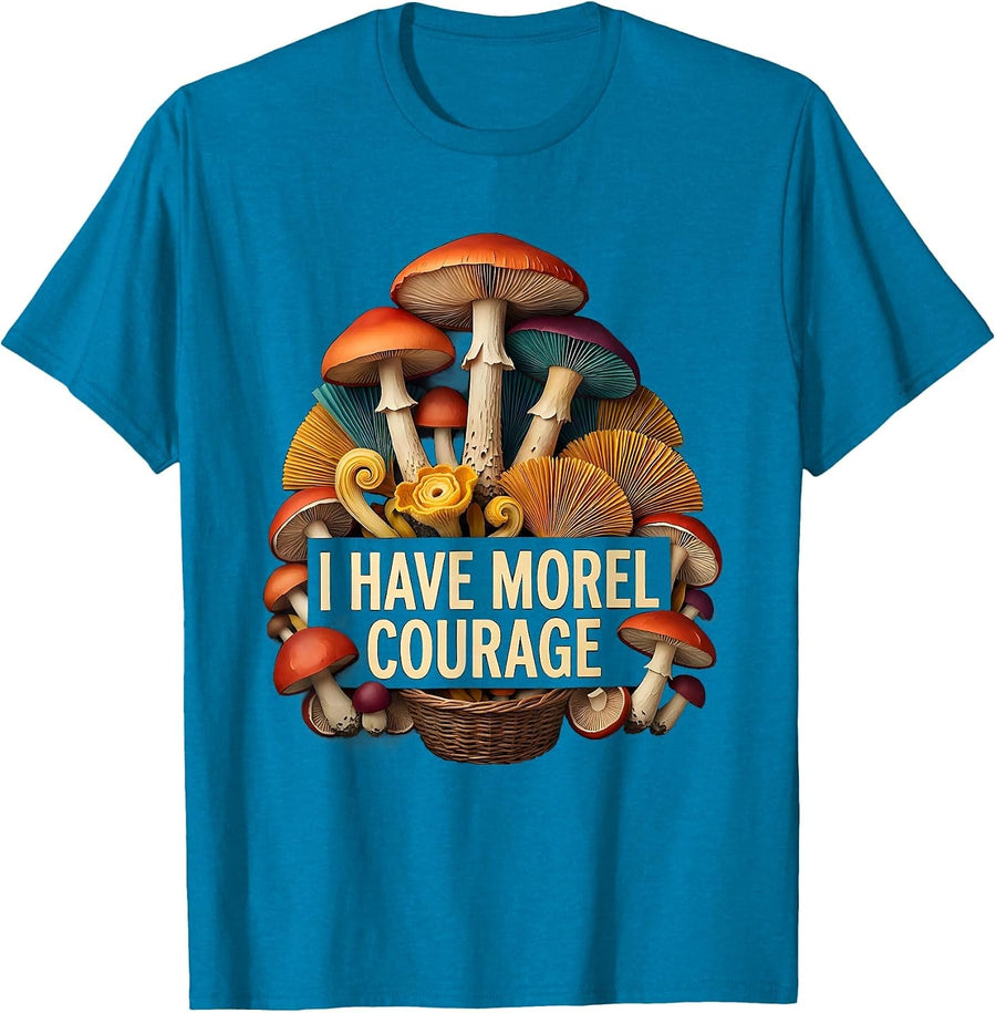 I Have Morel Courage Funny Mushroom Forager Mycology Humor T-Shirt - Sapphire Blue