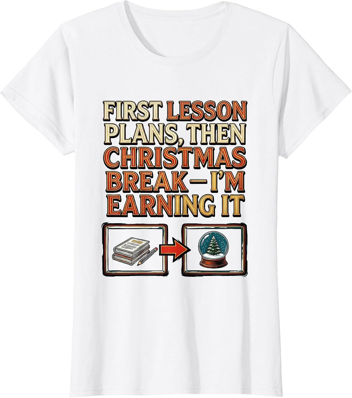 First Lesson Plans, Then Christmas Break—I'm Earning It T-Shirt - White