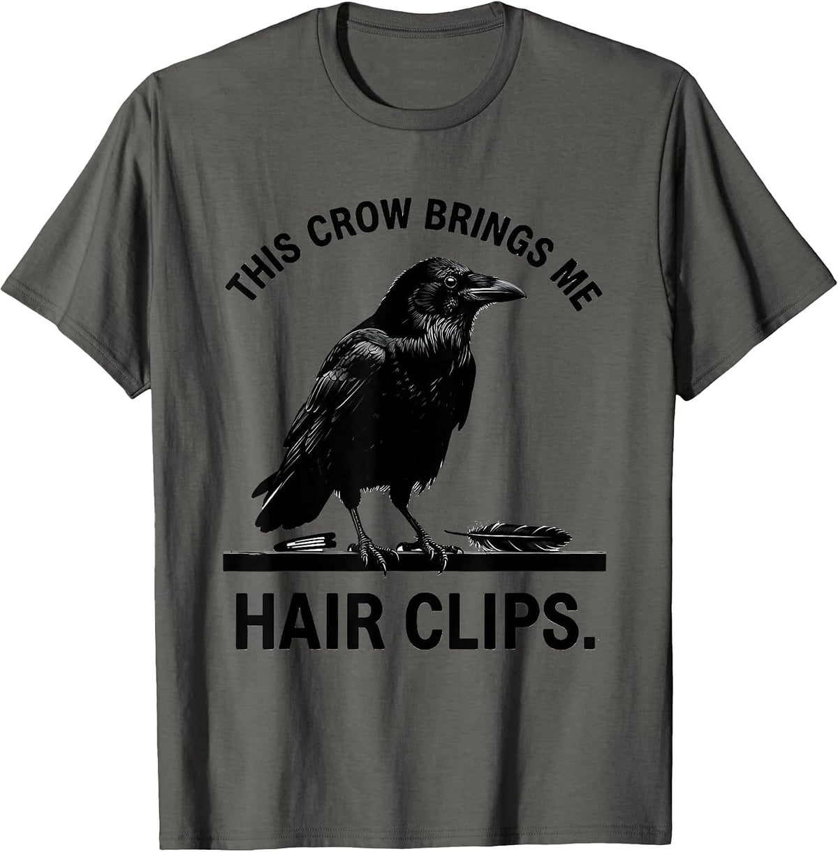This Crow Brings Me Hair Clips Funny Crow Lover Dark Humor T-Shirt - Asphalt Grey