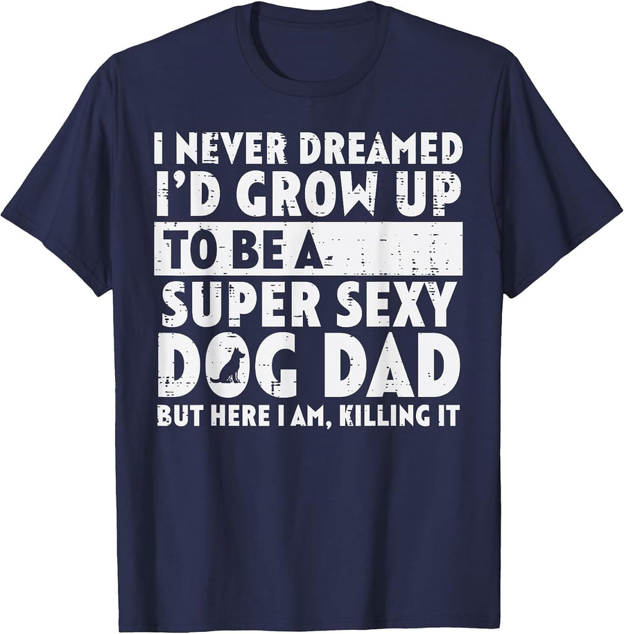 Never Dreamed Super Sexy Dog Dad Funny Fathers Day Fur Papa T-Shirt - Navy Blue