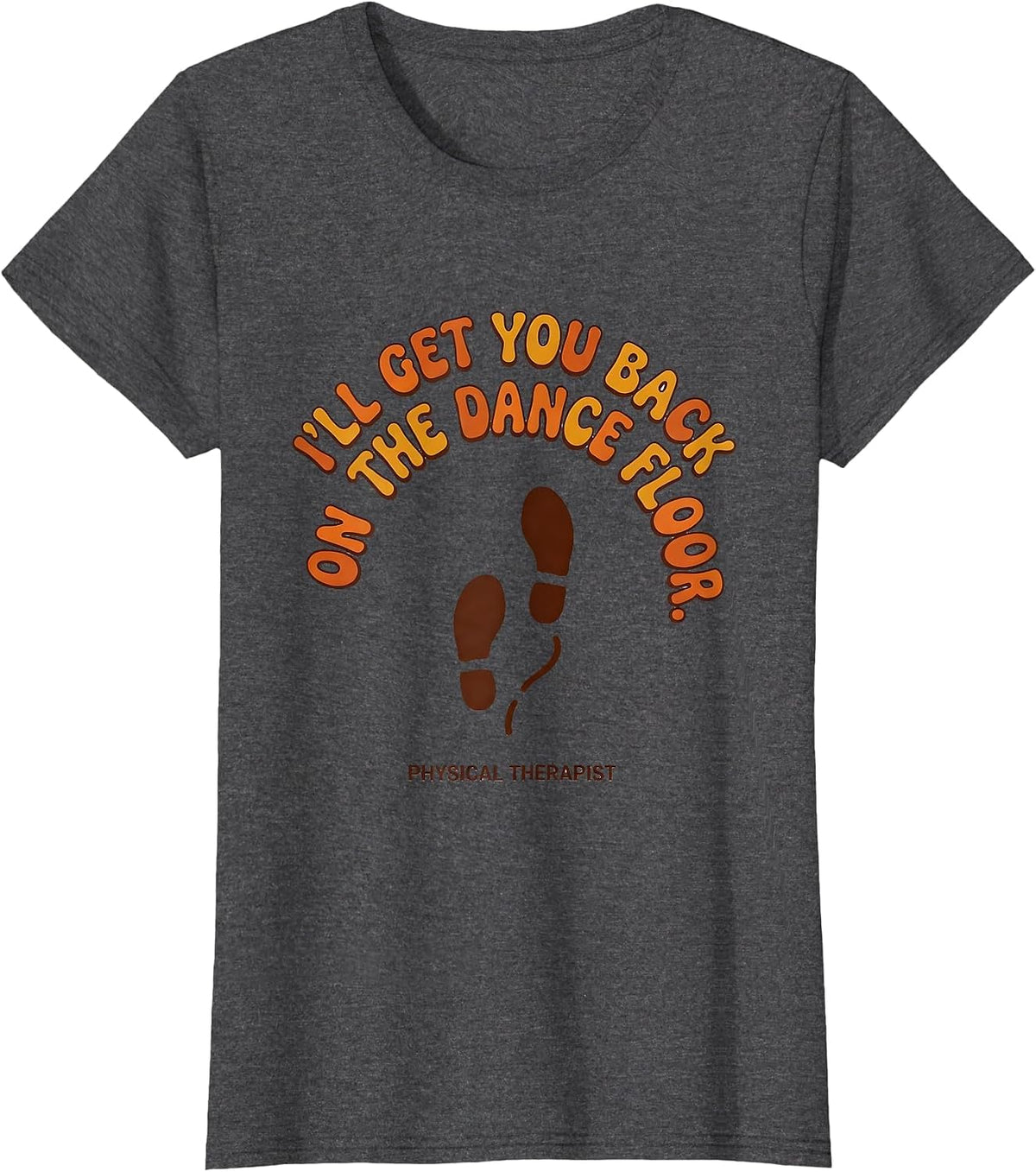 Women's I'll Get You Back On The Dance Floor. Physical Therapist. T-Shirt - Dark Heather Grey