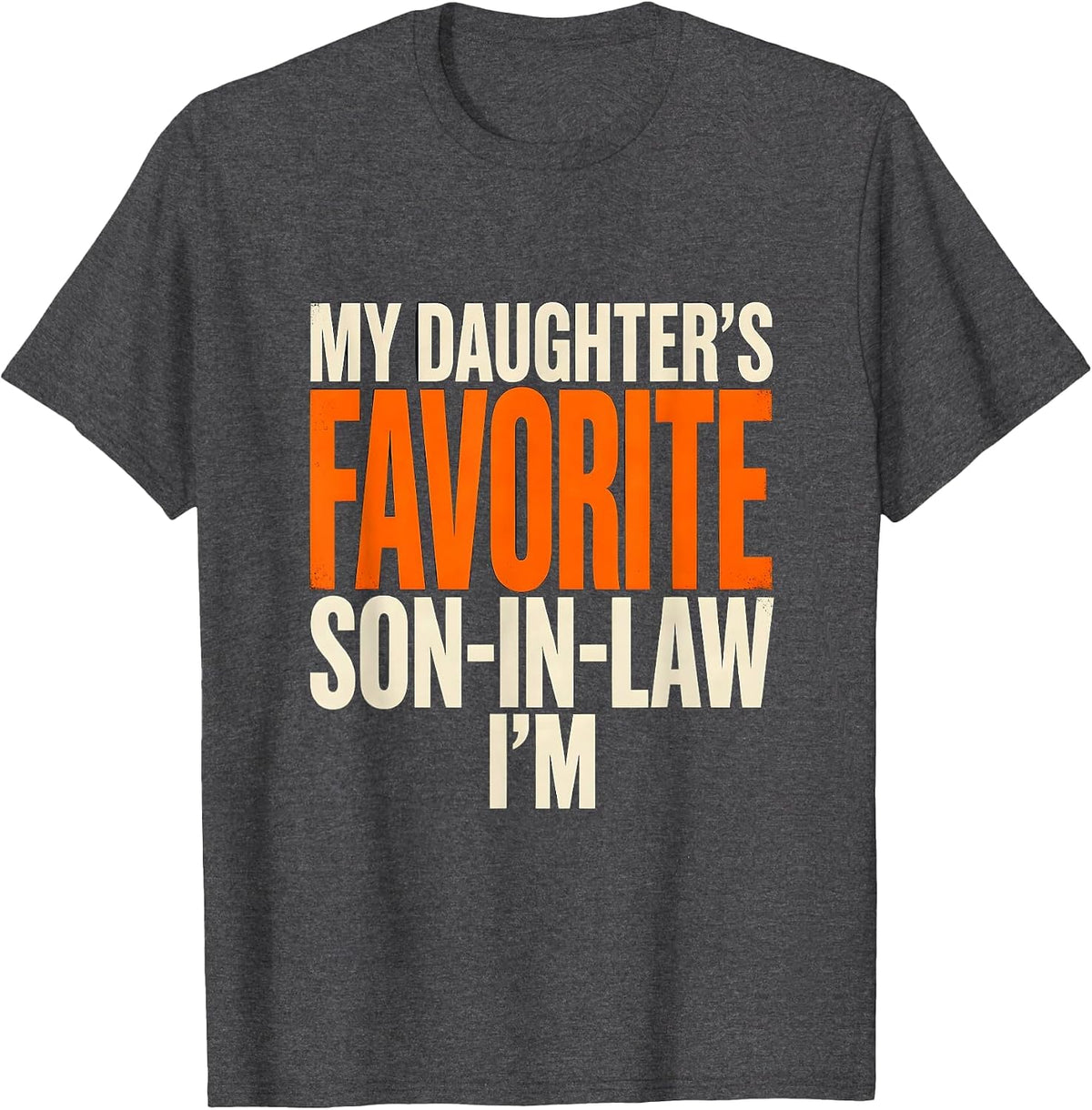 Men's I'm My Daughter's Favorite Son-In-Law Funny Family Humor T-Shirt - Dark Heather Grey