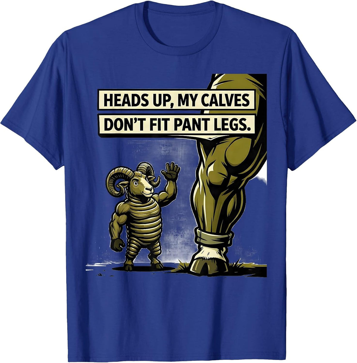 Heads Up, My Calves Don't Fit Pant Legs Funny Gym T-Shirt - Royal Blue