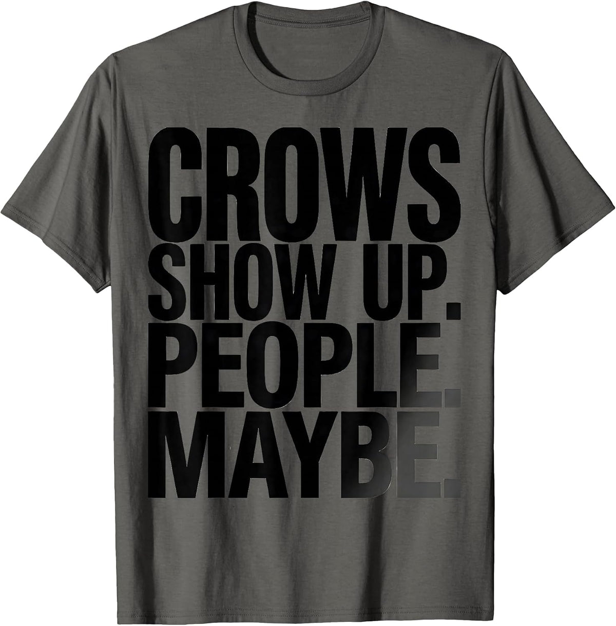 Men's Crows Show Up People Maybe Funny Crow Lover Gothic Humor T-Shirt - Asphalt Grey