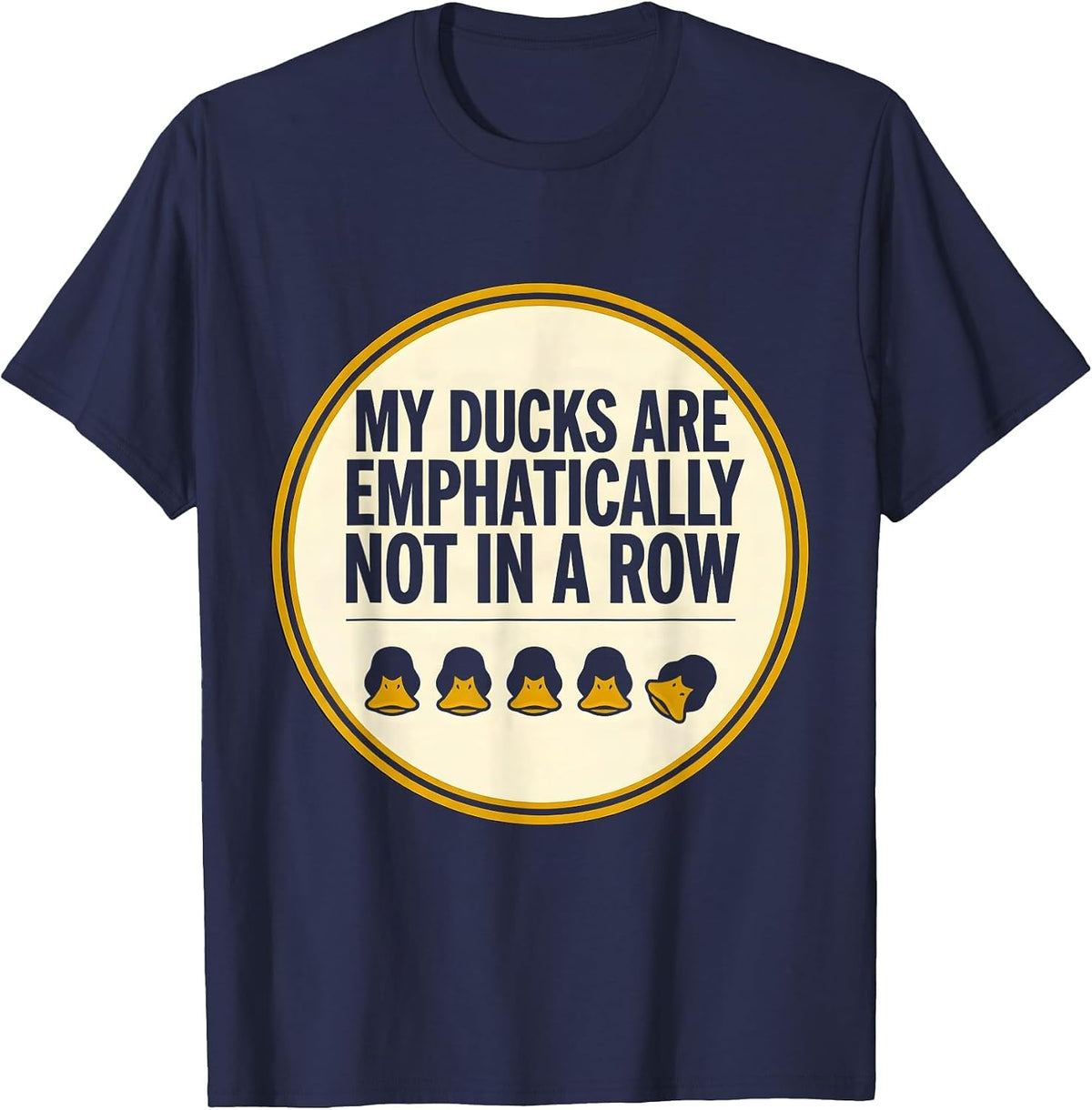 Men's My Ducks Are Emphatically Not In A Row Funny Duck Lover T-Shirt - Navy Blue