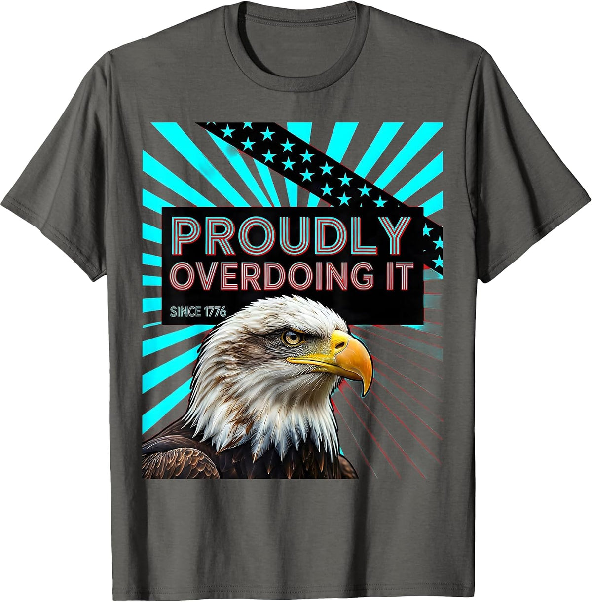 Proudly Overdoing It Since 1776 Patriotic Eagle Flag 4th T-Shirt - Asphalt Grey