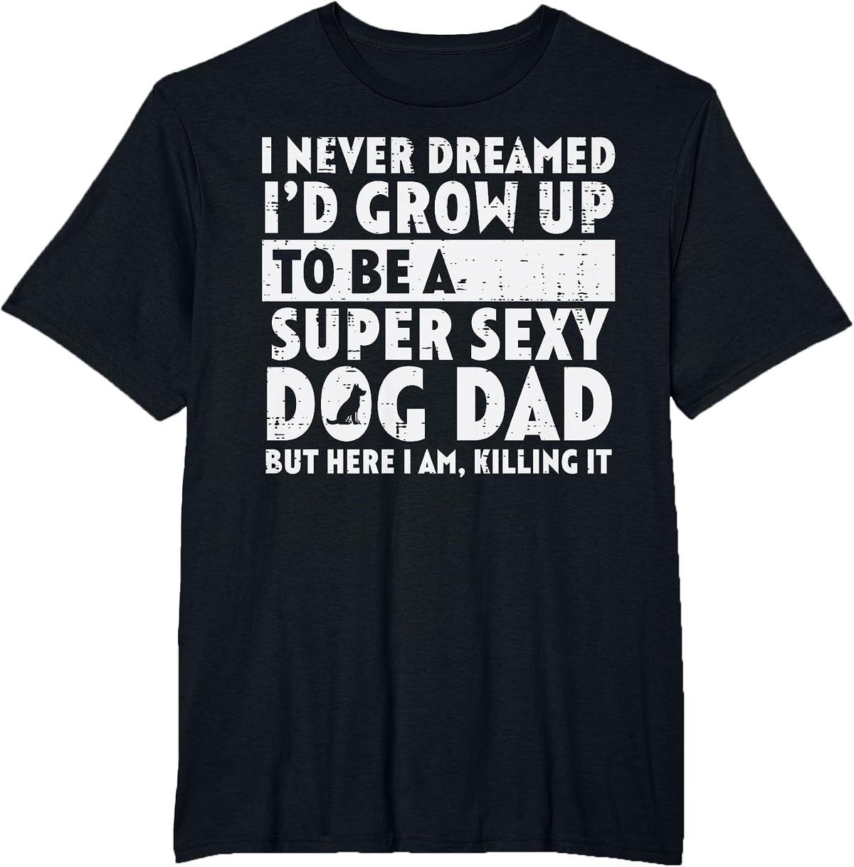Never Dreamed Super Sexy Dog Dad Funny Fathers Day Fur Papa T-Shirt - Black