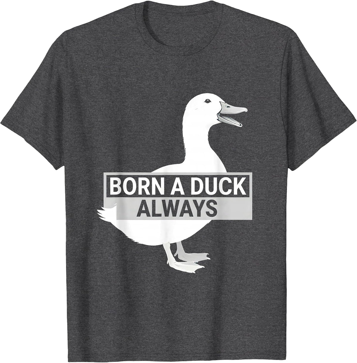 Born a Duck Always Funny Duck Lover Design T-Shirt - Dark Heather Grey