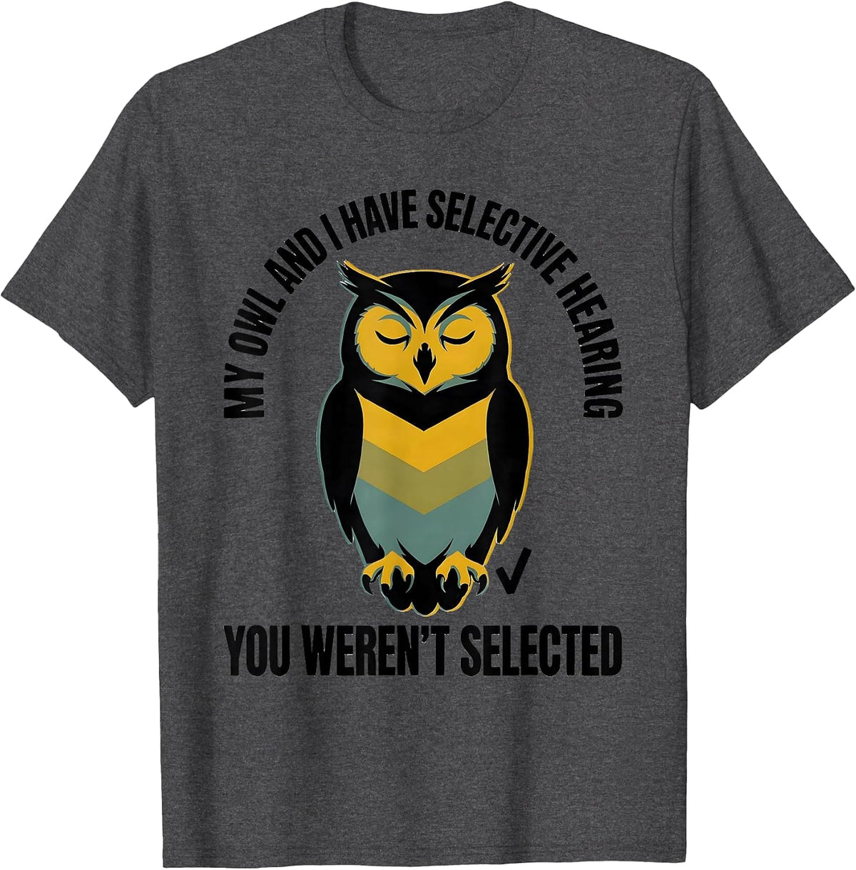 My Owl And I Have Selective Hearing, You Weren't Selected T-Shirt - Dark Heather Grey