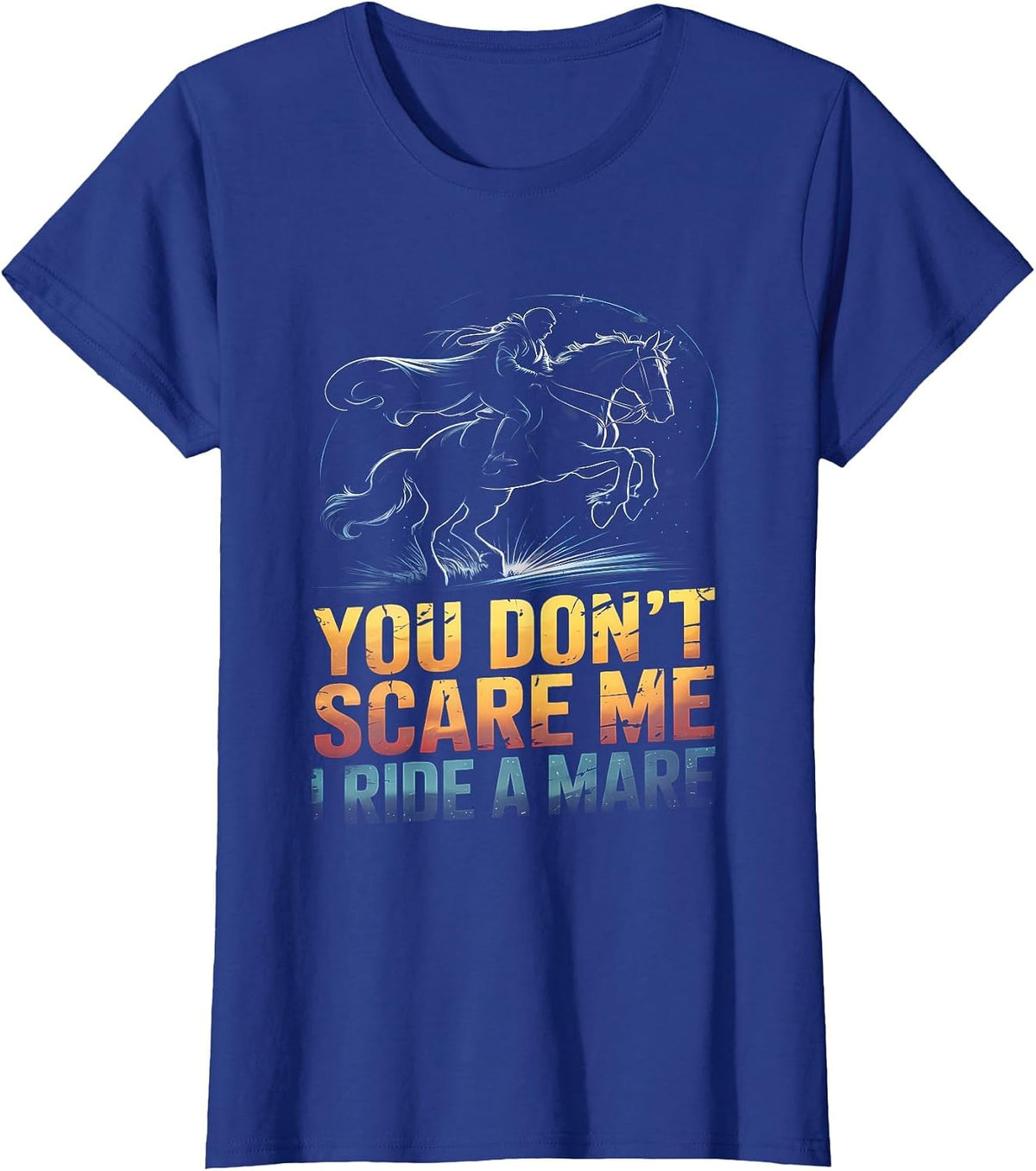 You Don't Scare Me I Ride a Mare Horse Lovers Equestrian T-Shirt - Royal Blue