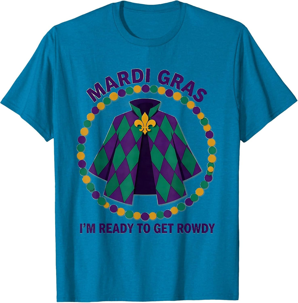 Mardi Gras, I’m Ready To Get Rowdy Festive Carnival Party T-Shirt - Sapphire Blue
