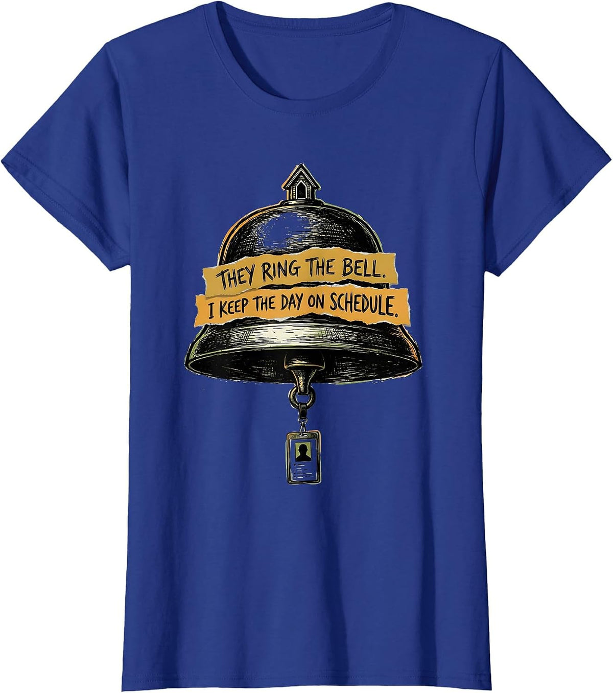 Women's They Ring The Bell. I Keep The Day On Schedule. School Staff T-Shirt - Royal Blue