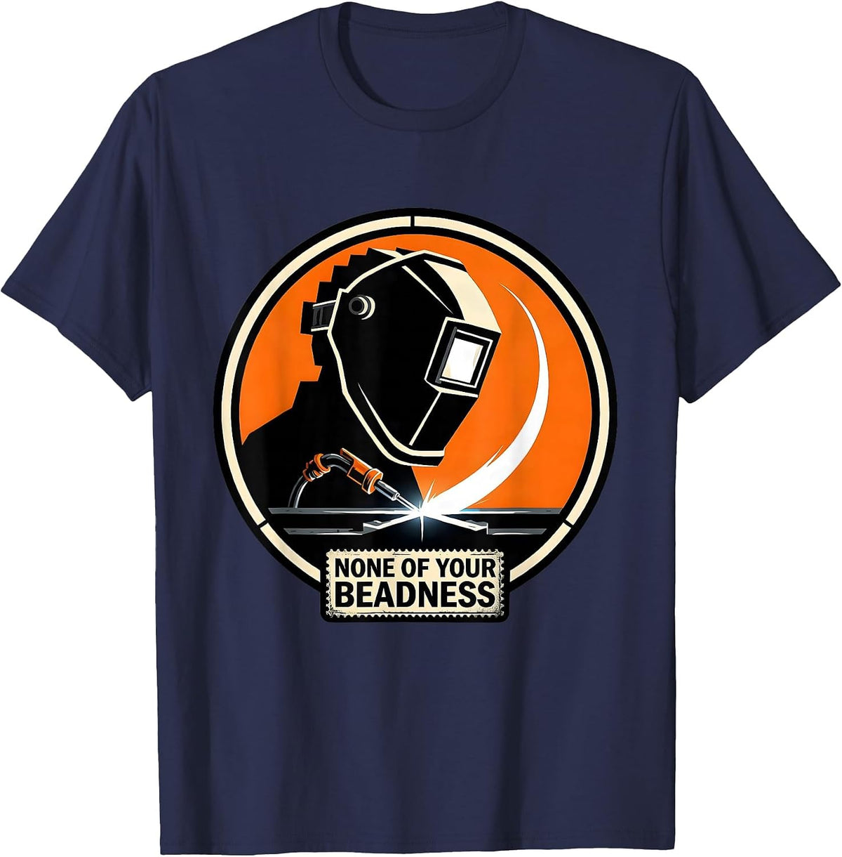 None Of Your Beadness Stencil Graphic Welding Humor T-Shirt - Navy Blue