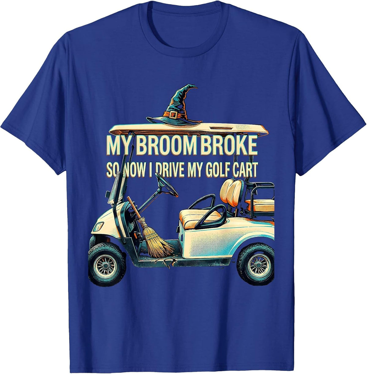 Men's My Broom Broke So Now I Drive My Golf Cart Funny T-Shirt - Royal Blue