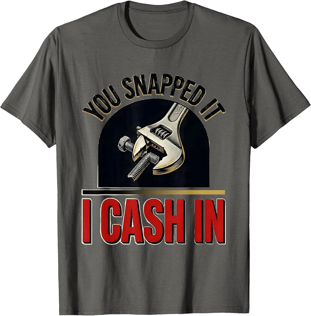 Men's You Snapped It I Cash In Funny Mechanic Hourly Rate Auto T-Shirt - Asphalt Grey
