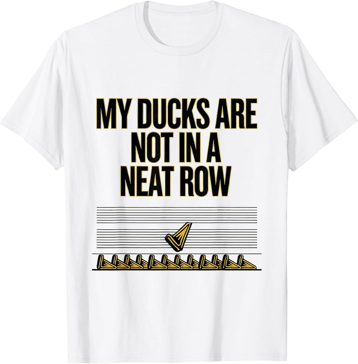 Men's My Ducks Are Not In A Neat Row Funny Duck Lover Novelty Gift T-Shirt - White