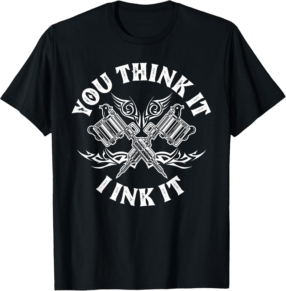 Yout Think It I Ink It Funny Saying Tattoo Artist Tattooist T-Shirt - Black