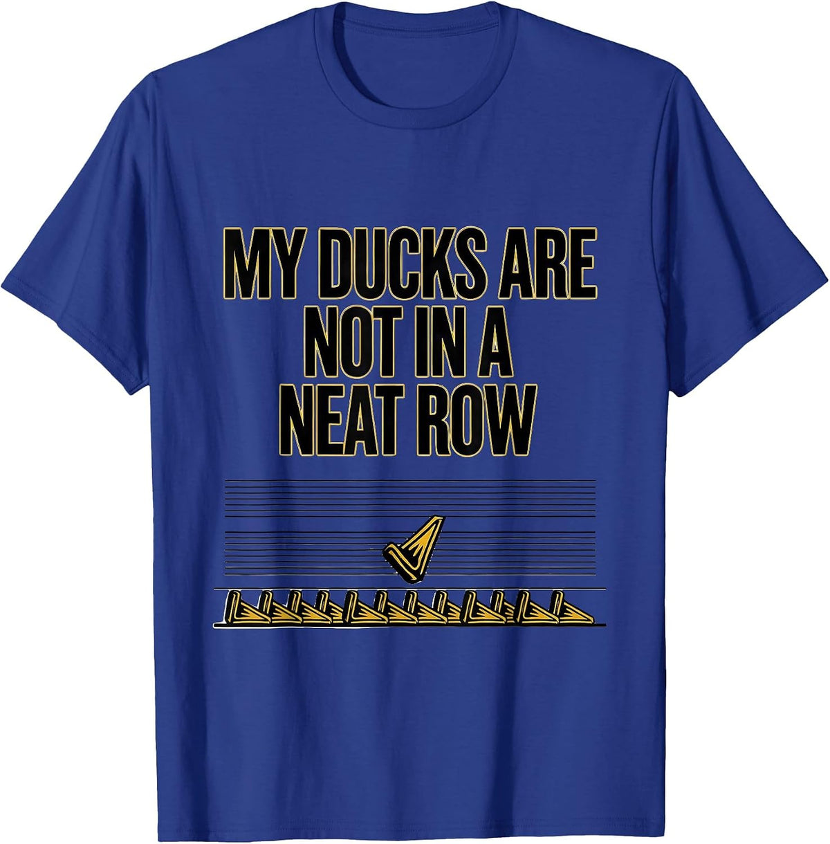 Men's My Ducks Are Not In A Neat Row Funny Duck Lover Novelty Gift T-Shirt - Royal Blue