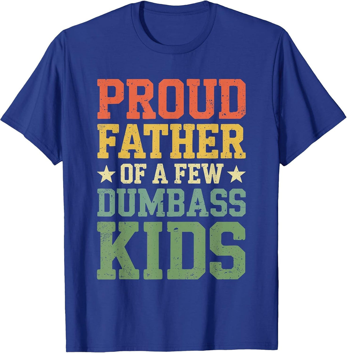 Proud Father of A Few Dumbass Kids Shirt Funny Fathers Day T-Shirt - Royal Blue