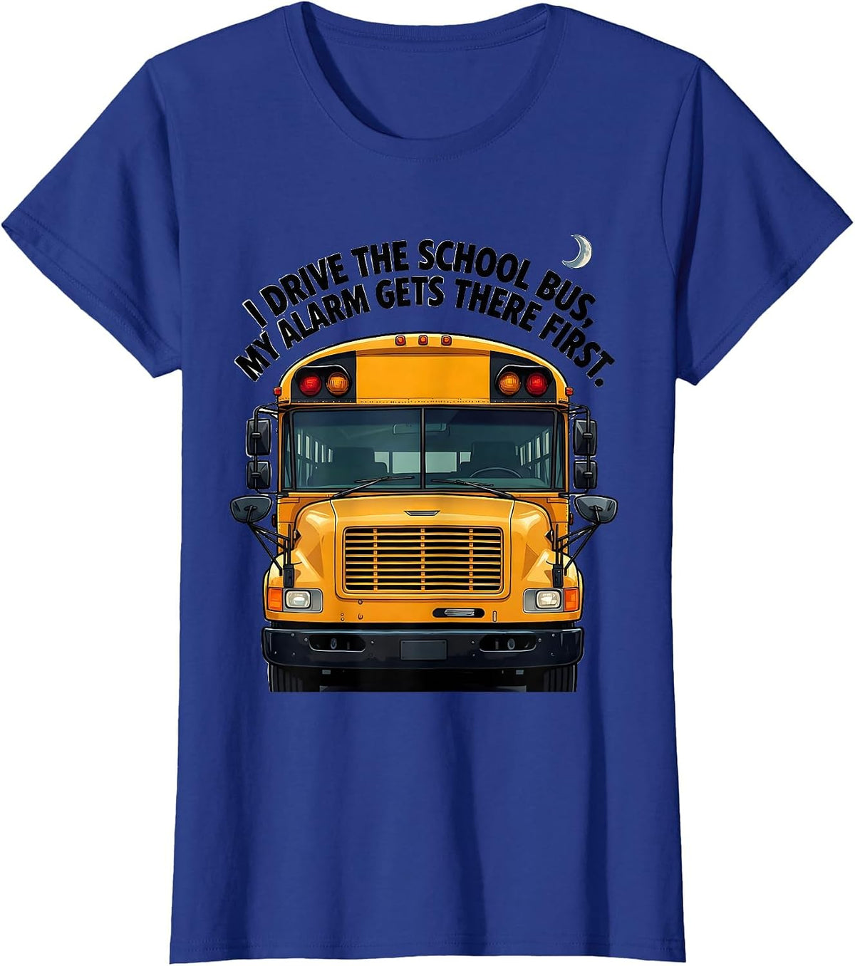 Women's I Drive The School Bus, My Alarm Gets There First Funny T-Shirt - Royal Blue