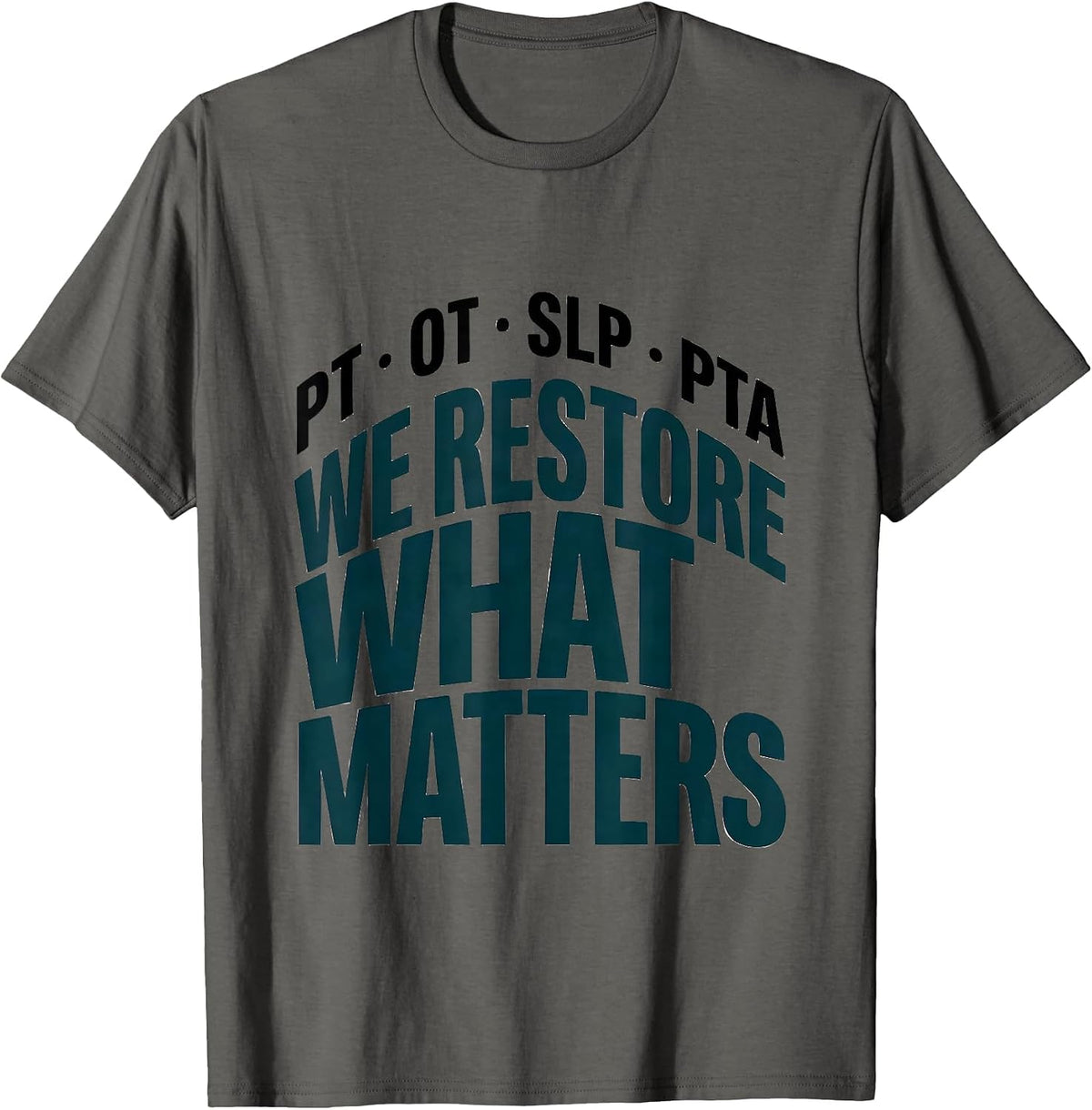 PT · OT · SLP · PTA — We Restore What Matters Physical T-Shirt - Asphalt Grey