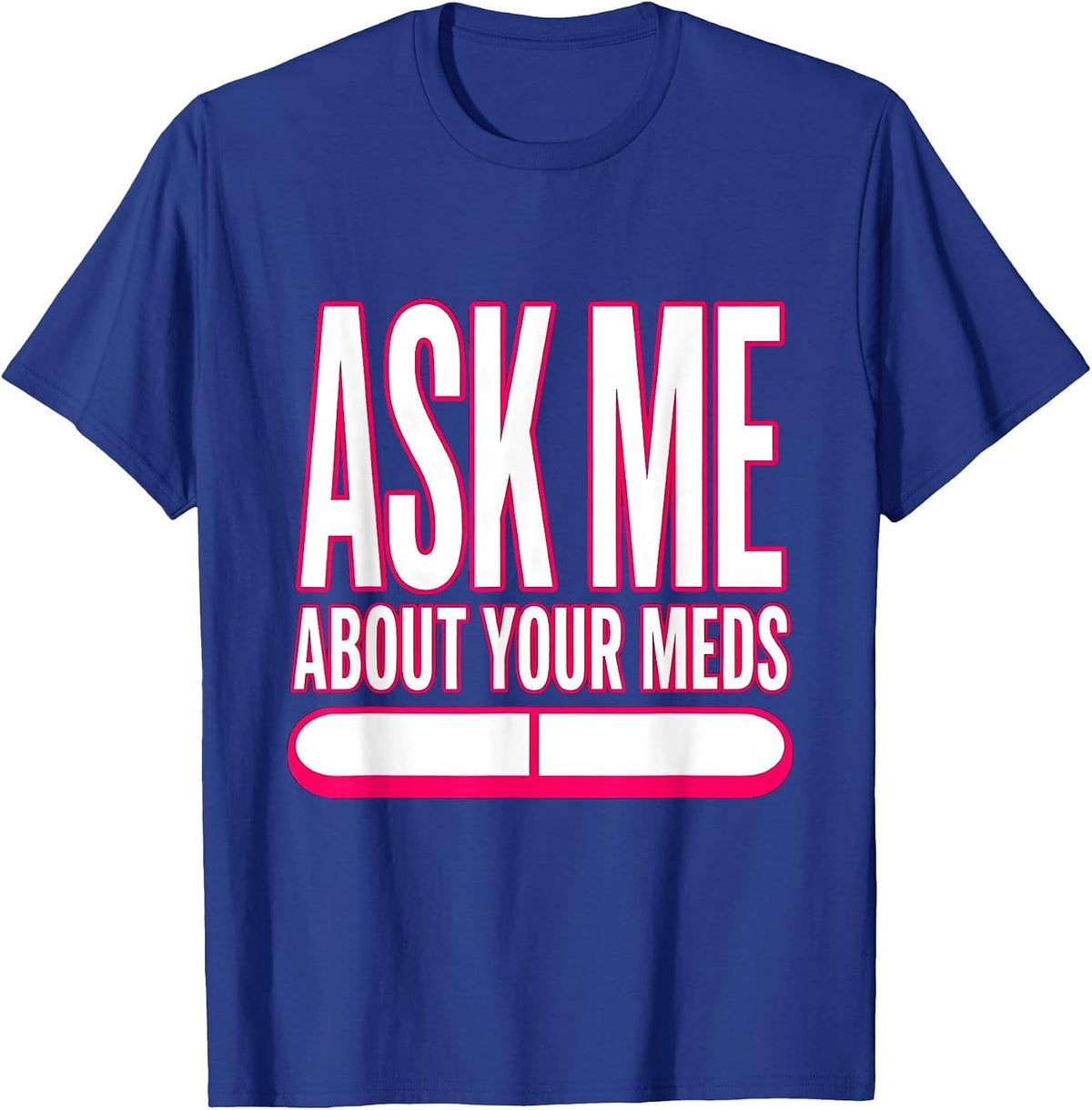 Ask Me About Your Meds Funny Nurse Design T-Shirt - Royal Blue