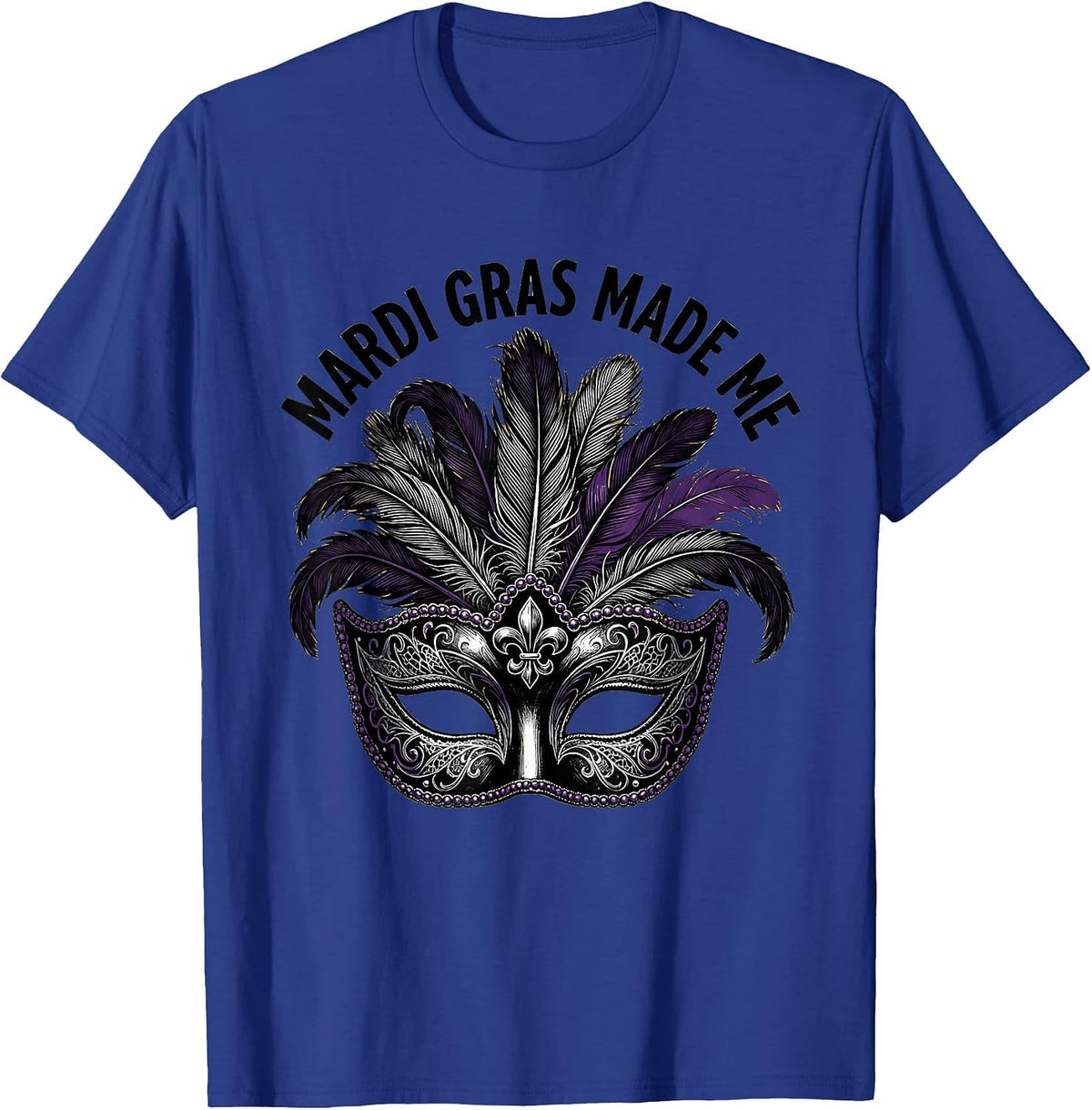 Mardi Gras Made Me Festive Celebration Design T-Shirt - Royal Blue