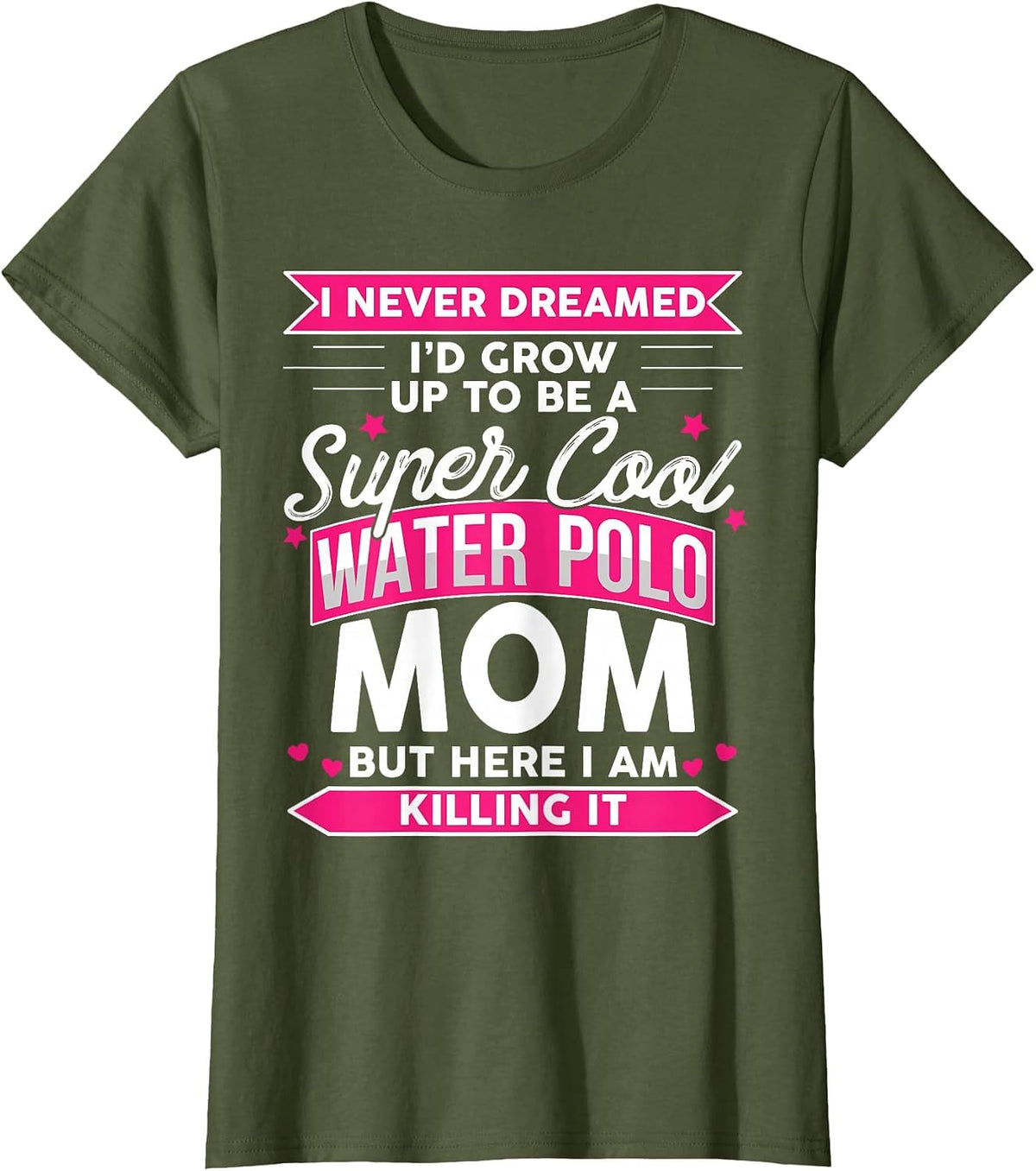 I Never Dreamed I'd Grow Up to Be a Water Polo Mom T-Shirt - Olive Green