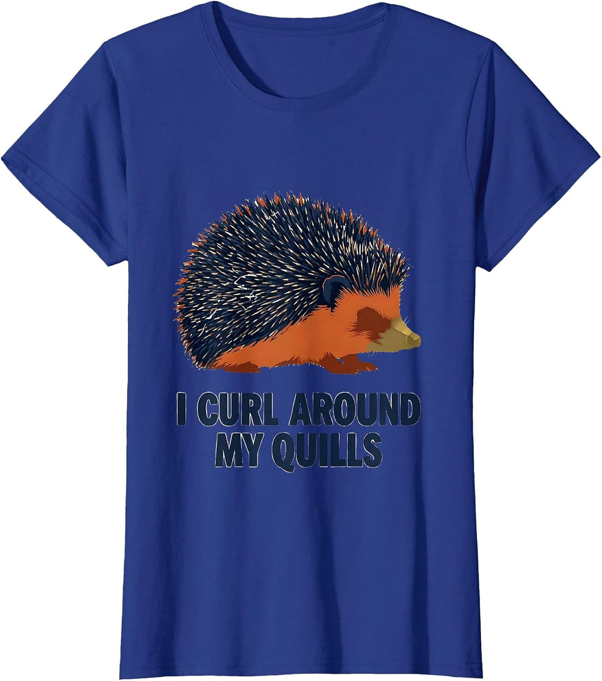 Women's I Curl Around My Quills Funny Hedgehog Lover Cute Animal T-Shirt - Royal Blue