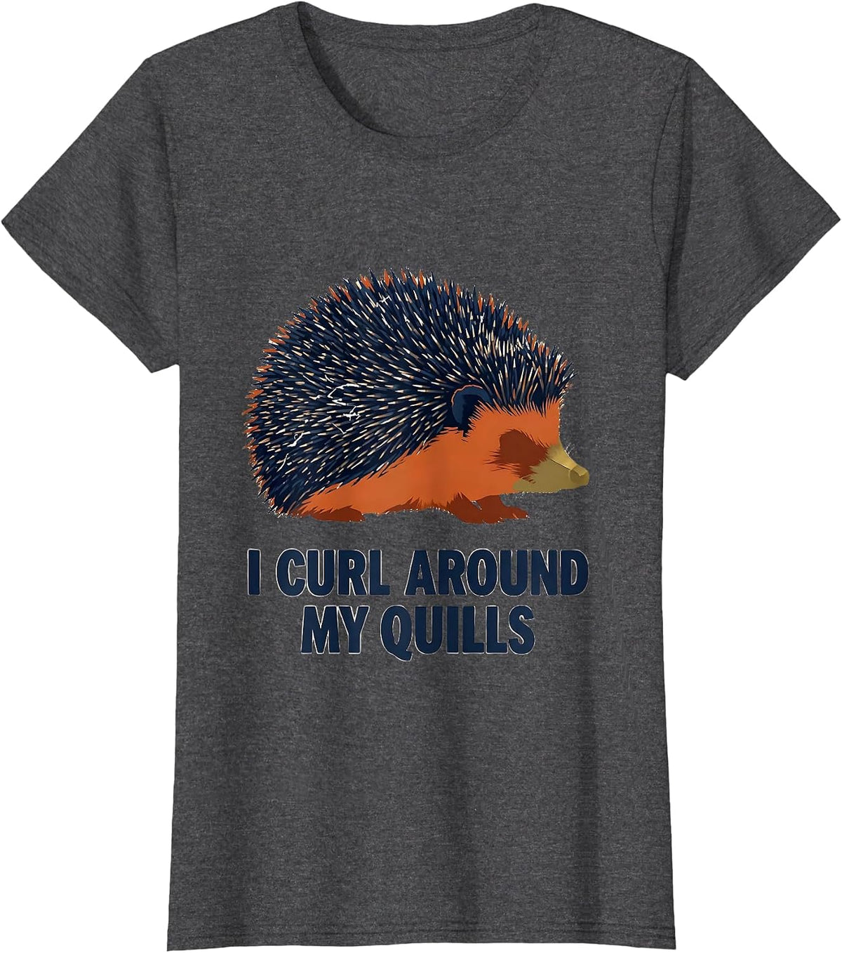 Women's I Curl Around My Quills Funny Hedgehog Lover Cute Animal T-Shirt - Dark Heather Grey