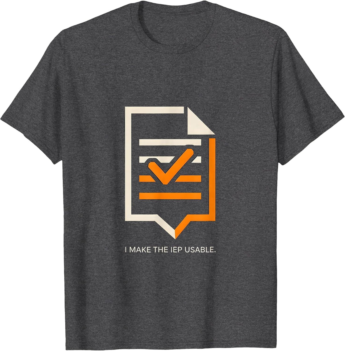 I Make The IEP Usable Funny Special Education Teacher SPED T-Shirt - Dark Heather Grey