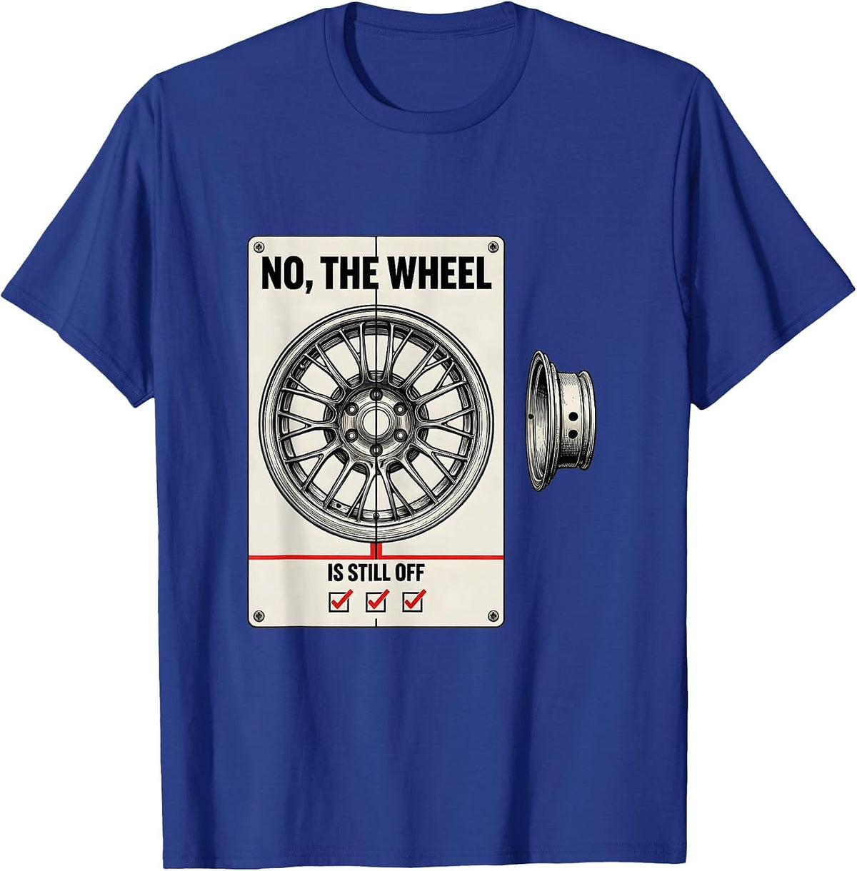 Men's No The Wheel Is Still Off Funny Mechanic Garage Shop T-Shirt - Royal Blue