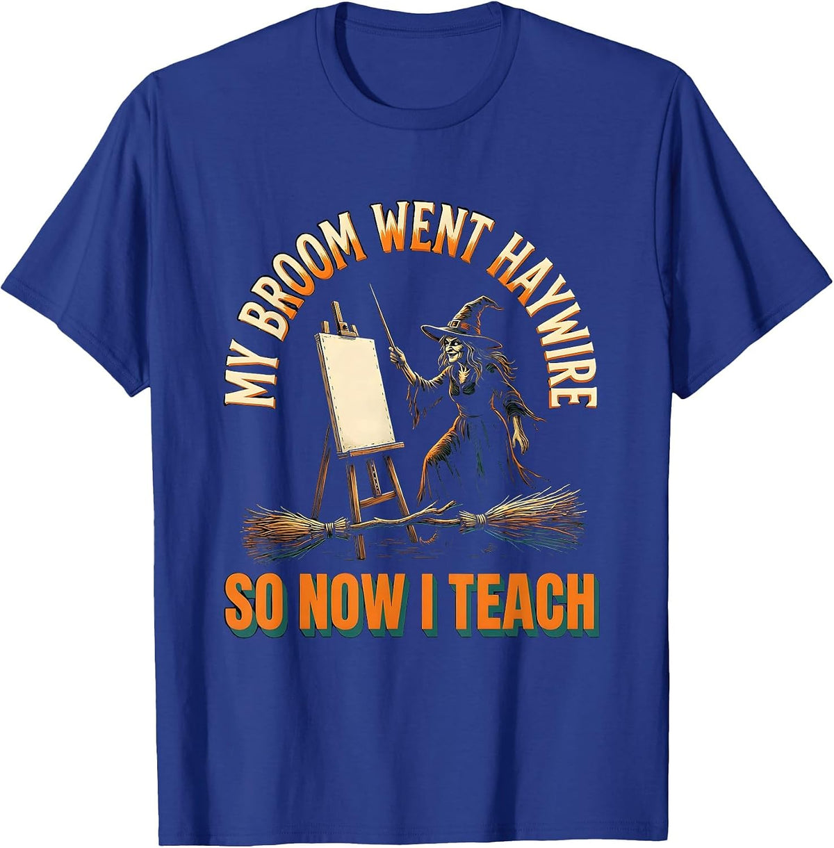 My Broom Went Haywire, So Now I Teach Funny Witch Teacher T-Shirt - Royal Blue
