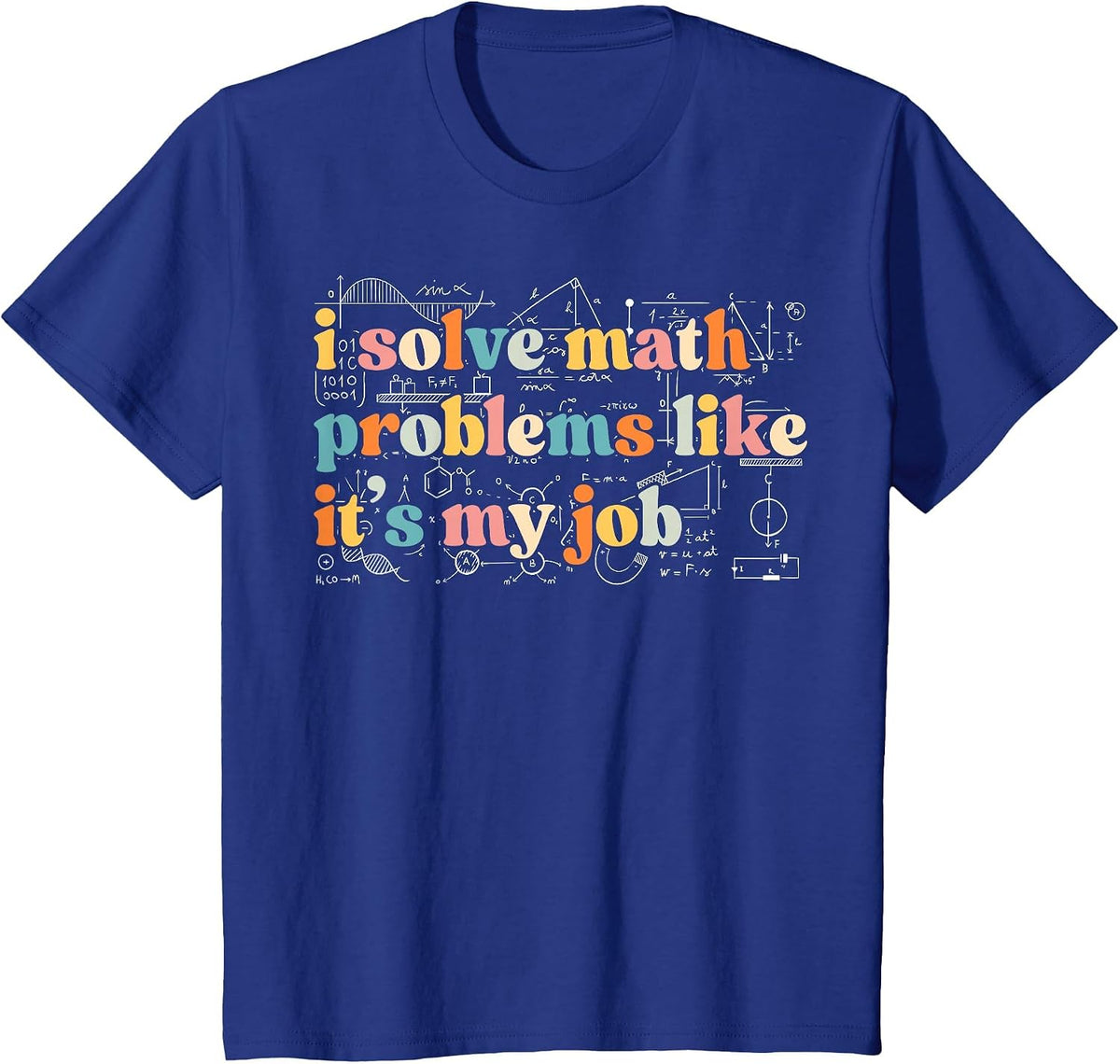 I Solve Math Problems Like It's My Job Funny Math Teacher T-Shirt - Royal Blue