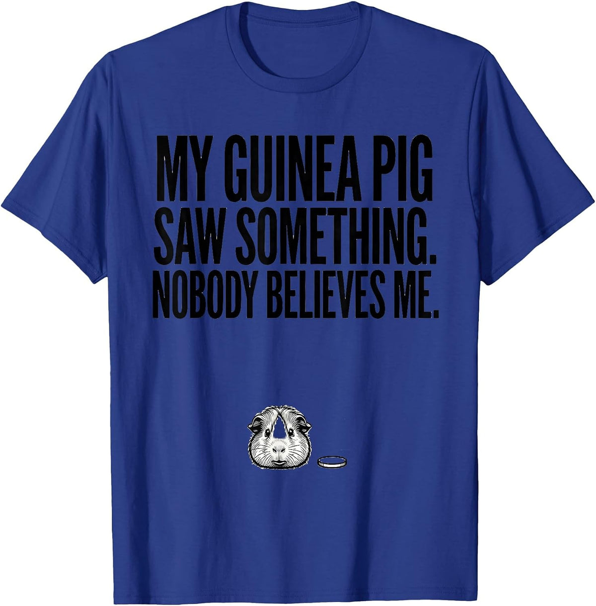 Men's My Guinea Pig Saw Something. Nobody Believes Me Funny T-Shirt - Royal Blue