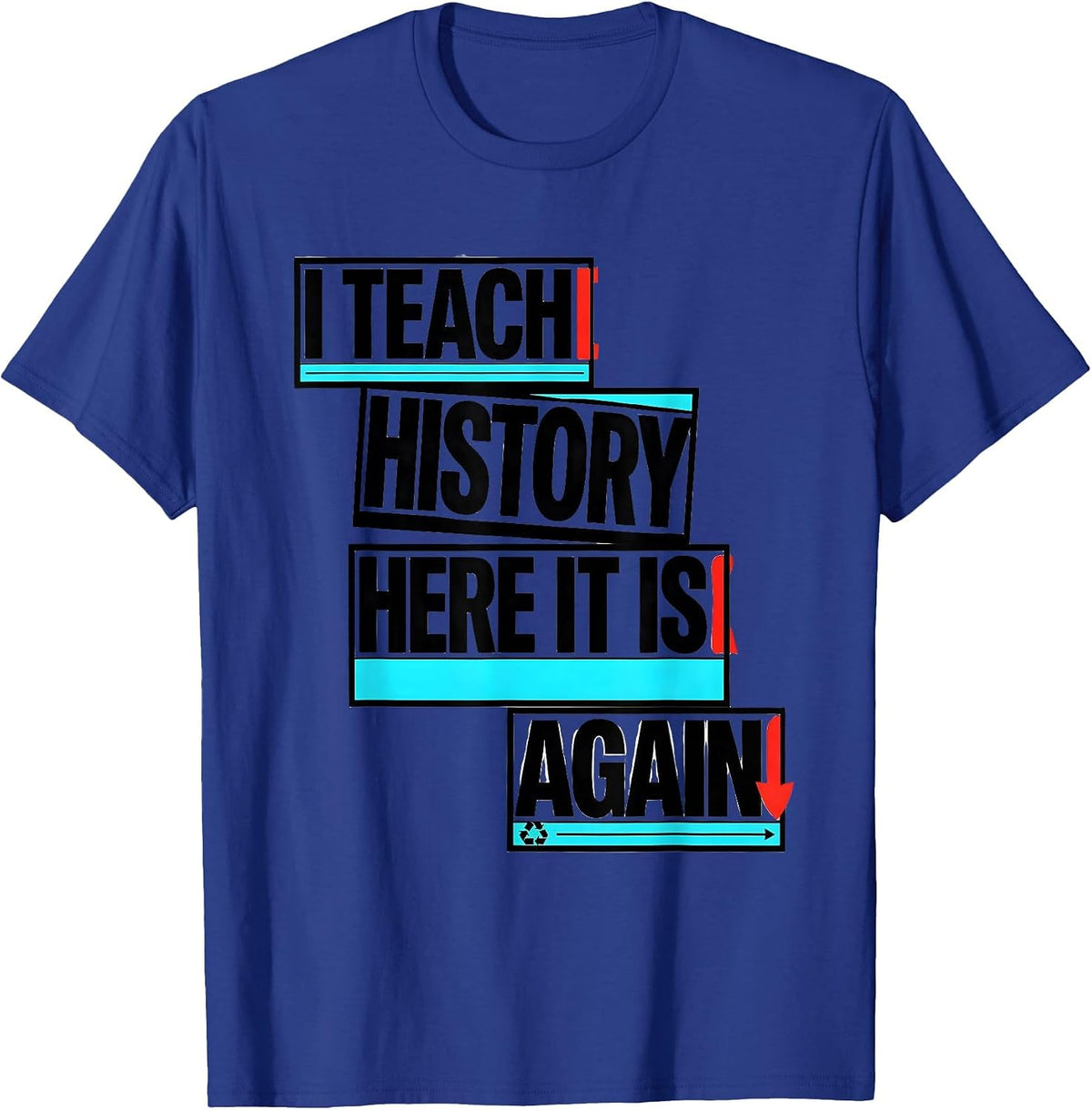 Men's I Teach History Here It Is Again Funny History Teacher Gift T-Shirt - Royal Blue
