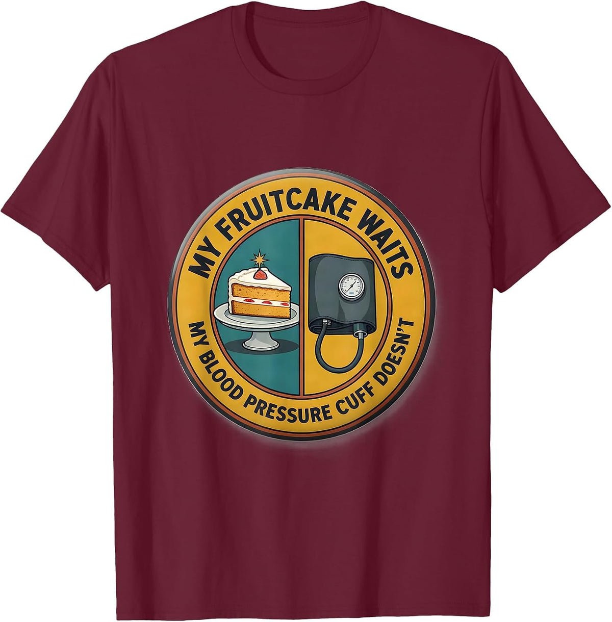My Fruitcake Waits, My Blood Pressure Cuff Doesn't Funny T-Shirt - Burgundy