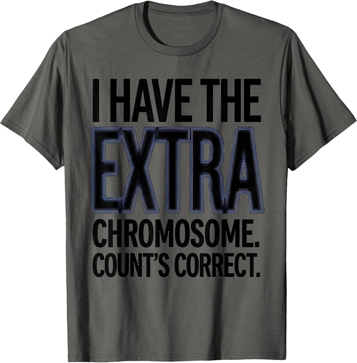 I Have The Extra Chromosome Count's Correct Down Syndrome T-Shirt - Asphalt Grey
