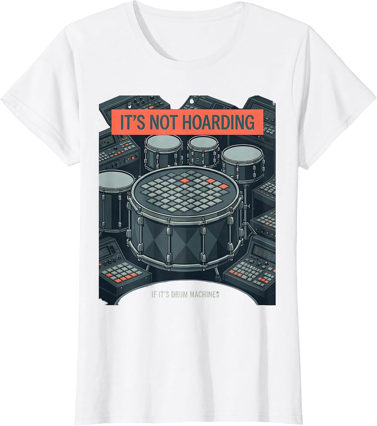 It's Not Hoarding If It's Drum Machines Hobbyist Humor T-Shirt - White