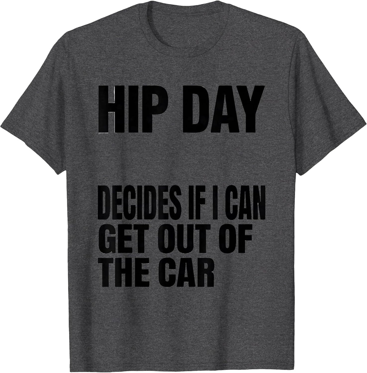 Men's Hip Day Decides If I Can Get Out Of The Car Funny Gym T-Shirt - Dark Heather Grey
