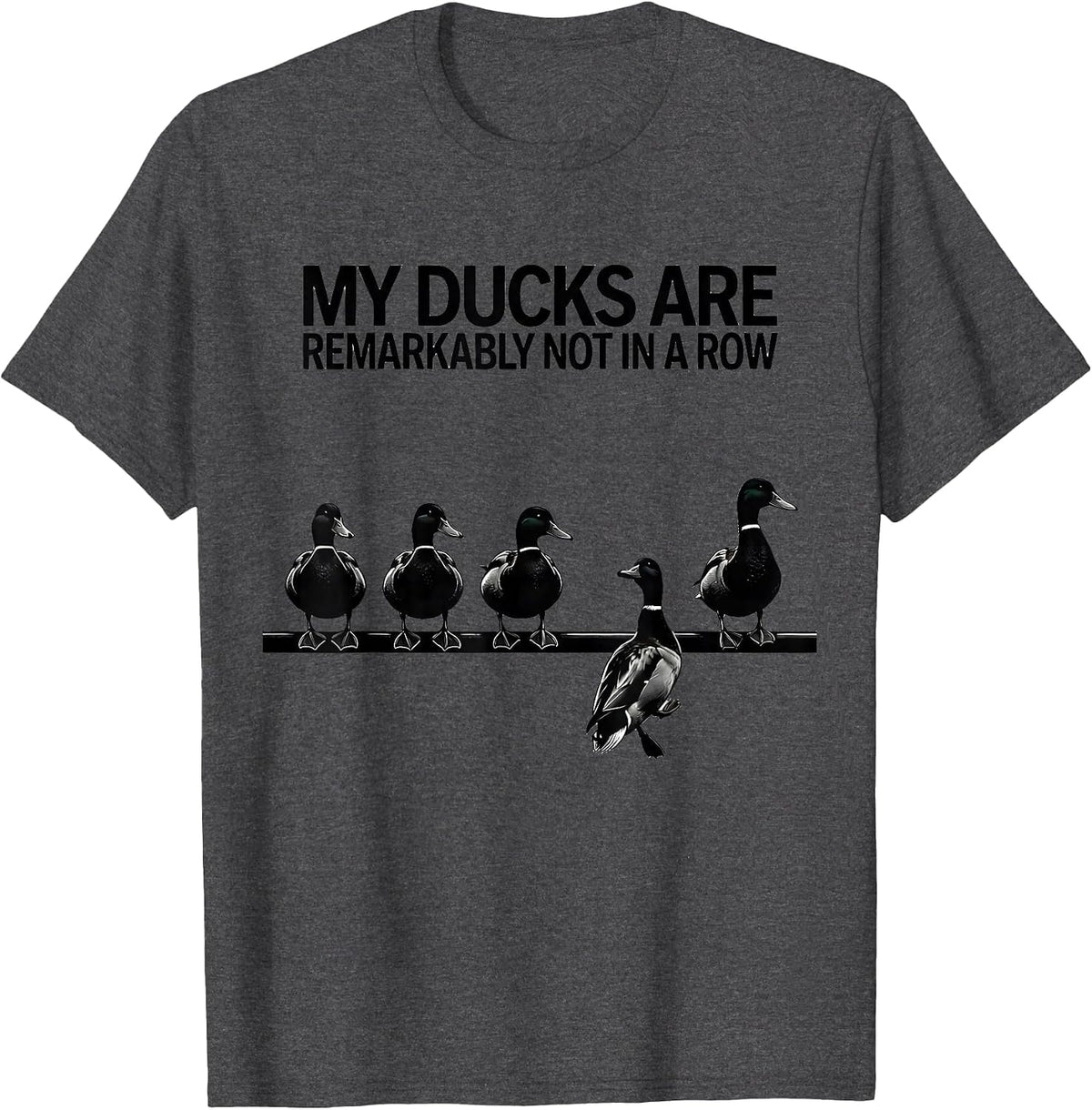 My Ducks Are Remarkably Not In A Row Funny Duck Lover Gift T-Shirt - Dark Heather Grey