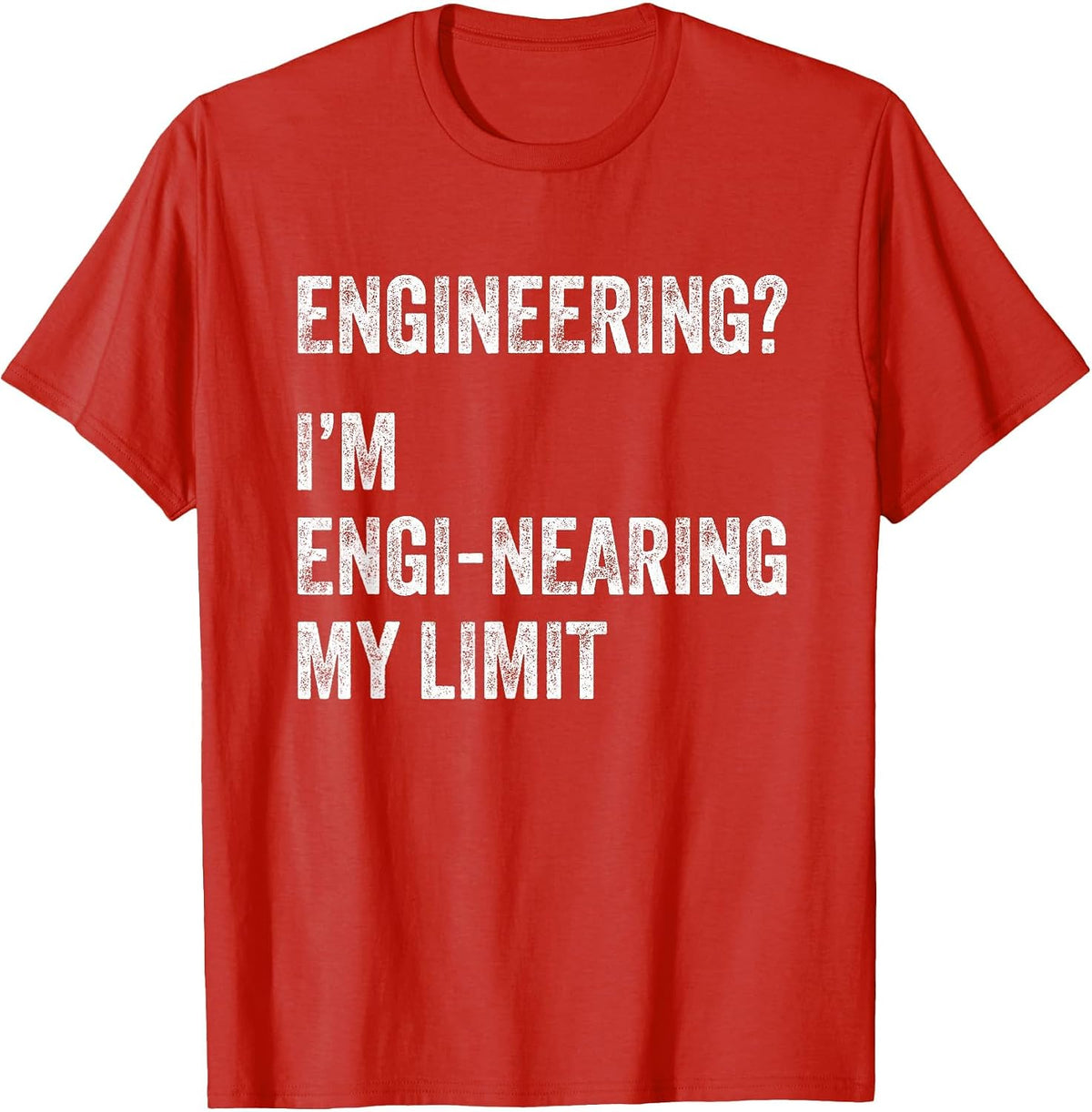 Engineering? I'm Engi-Nearing My Limit Funny Engineer Pun T-Shirt - Red