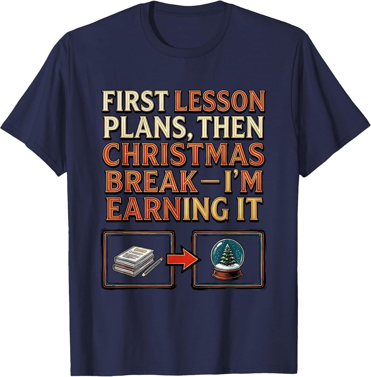 First Lesson Plans, Then Christmas Break—I'm Earning It T-Shirt - Navy Blue