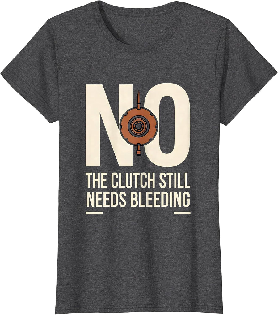 Women's No, The Clutch Still Needs Bleeding Funny Mechanic Auto T-Shirt - Dark Heather Grey
