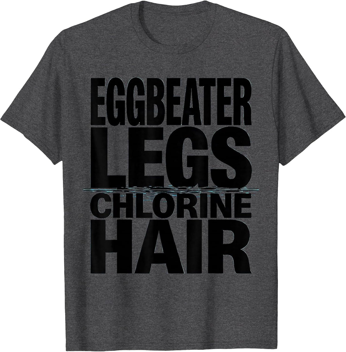 Eggbeater Legs Chlorine Hair Funny Water Polo Player Humor T-Shirt - Dark Heather Grey